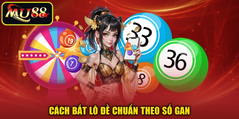 Cách bắt lô đề chuẩn theo số gan