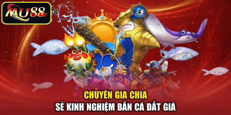 Chuyên gia chia sẻ kinh nghiệm bắn cá đắt giá