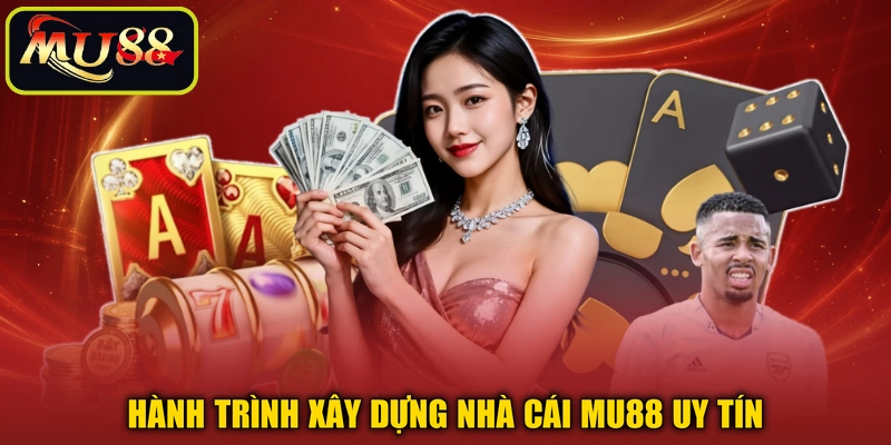 Hành trình xây dựng nhà cái MU88 uy tín