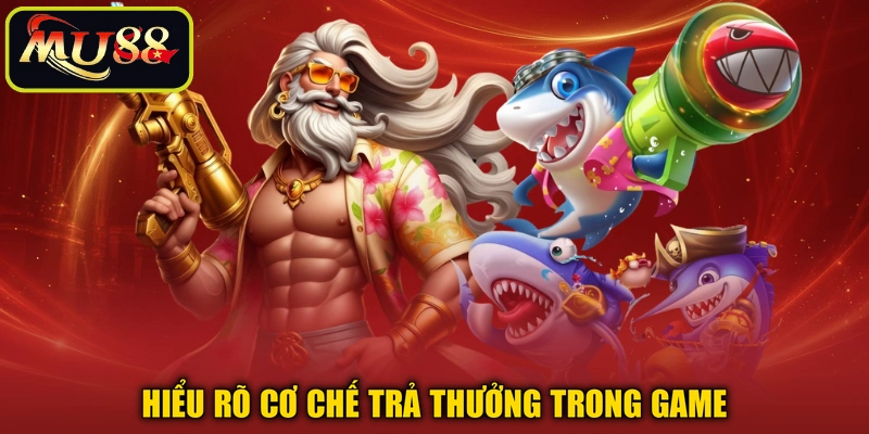 Hiểu rõ cơ chế trả thưởng trong game