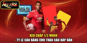 Kèo Chấp 1/2 MU88 - Tỷ Lệ Cân Bằng Cho Trận Cầu Hấp Dẫn