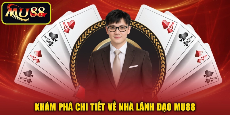 Khám phá chi tiết về nhà lãnh đạo MU88