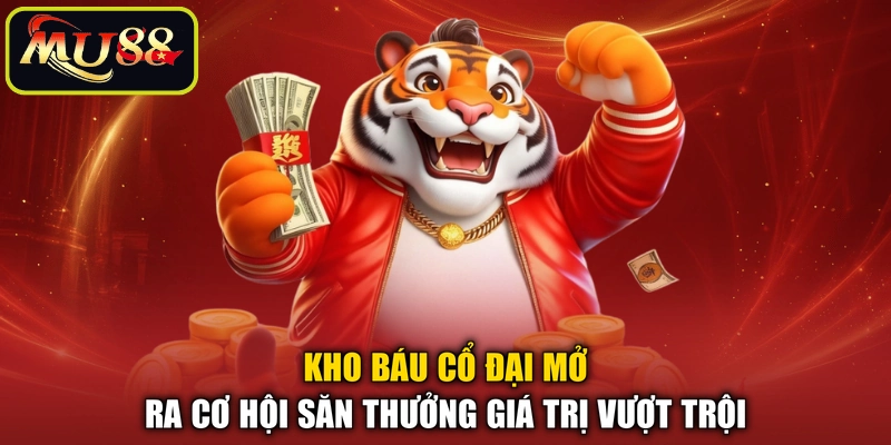 Kho báu cổ đại mở ra cơ hội săn thưởng giá trị vượt trội