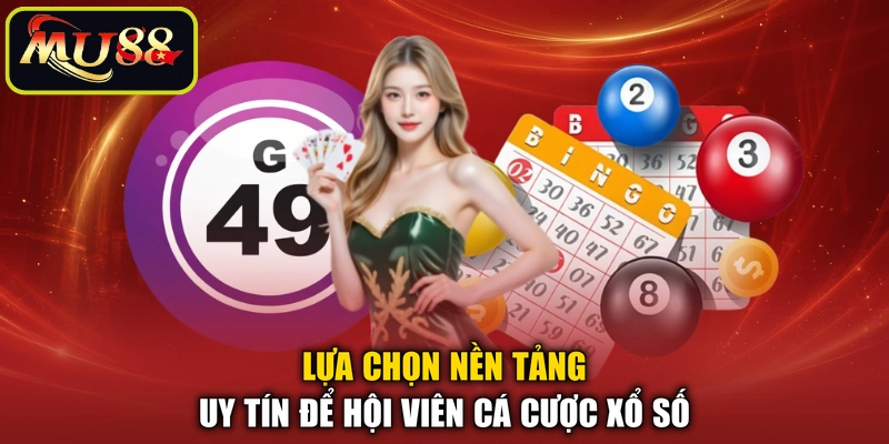 Lựa chọn nền tảng uy tín để hội viên cá cược xổ số
