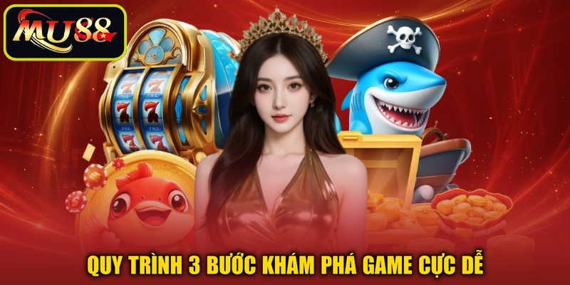 Quy trình 3 bước khám phá game cực dễ