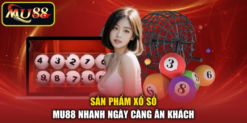 Sản phẩm xổ số MU88 nhanh ngày càng ăn khách